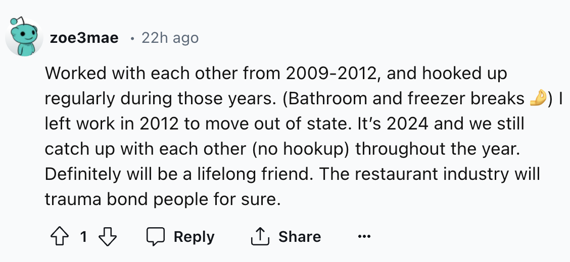 number - zoe3mae 22h ago Worked with each other from 20092012, and hooked up regularly during those years. Bathroom and freezer breaks D I left work in 2012 to move out of state. It's 2024 and we still catch up with each other no hookup throughout the yea